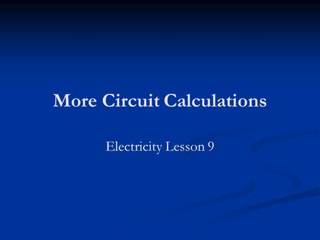 More Circuit Calculations Electricity Lesson 9. Learning Objectives To know how to calculate the total emf and the total resistance for cells connected.