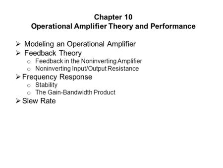 Chapter 10 Operational Amplifier Theory and Performance  Modeling an Operational Amplifier  Feedback Theory o Feedback in the Noninverting Amplifier.