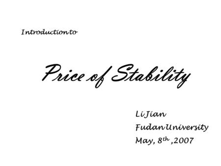 Price of Stability Li Jian Fudan University May, 8 th,2007 Introduction to.