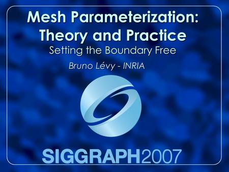 Mesh Parameterization: Theory and Practice Setting the Boundary Free Mesh Parameterization: Theory and Practice Setting the Boundary Free Bruno Lévy -