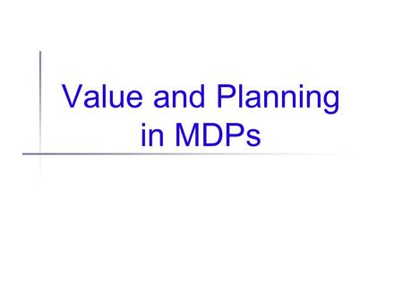 Value and Planning in MDPs. Administrivia Reading 3 assigned today Mahdevan, S., “Representation Policy Iteration”. In Proc. of 21st Conference on Uncertainty.
