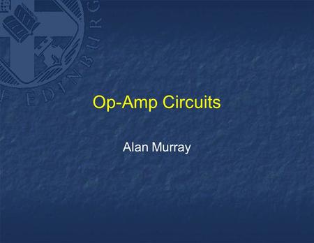 Op-Amp Circuits Alan Murray. Agenda Op-Amp circuit Analysis –non-inverting amplifier circuit –inverting amplifier circuit... from first principles –(i.e.