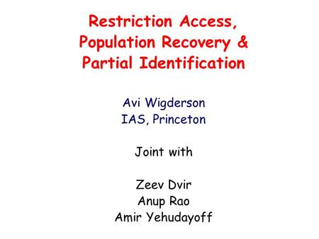 Restriction Access, Population Recovery & Partial Identification Avi Wigderson IAS, Princeton Joint with Zeev Dvir Anup Rao Amir Yehudayoff.