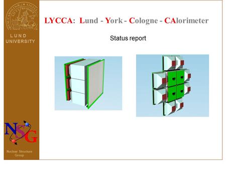 LYCCA: Lund - York - Cologne - CAlorimeter Status report L U N D U N I V E R S I T YU N I V E R S I T Y Nuclear Structure Group.