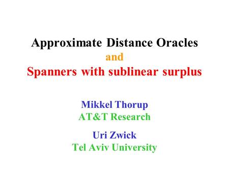 Approximate Distance Oracles and Spanners with sublinear surplus Mikkel Thorup AT&T Research Uri Zwick Tel Aviv University.