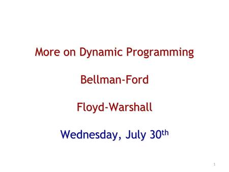 More on Dynamic Programming Bellman-FordFloyd-Warshall Wednesday, July 30 th 1.