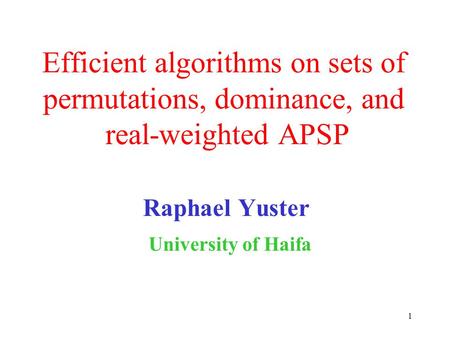 1 Efficient algorithms on sets of permutations, dominance, and real-weighted APSP Raphael Yuster University of Haifa.
