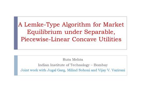 A Lemke-Type Algorithm for Market Equilibrium under Separable, Piecewise-Linear Concave Utilities Ruta Mehta Indian Institute of Technology – Bombay Joint.