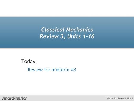 Classical Mechanics Review 3, Units 1-16