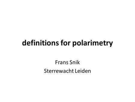 Definitions for polarimetry Frans Snik Sterrewacht Leiden.