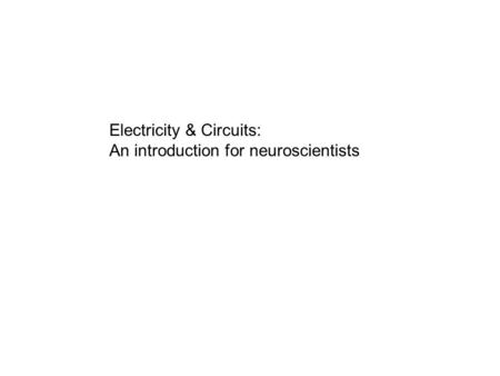 Electricity & Circuits: An introduction for neuroscientists.