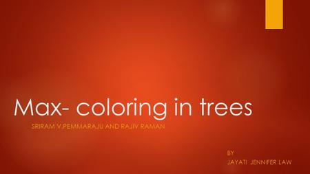Max- coloring in trees SRIRAM V.PEMMARAJU AND RAJIV RAMAN BY JAYATI JENNIFER LAW.