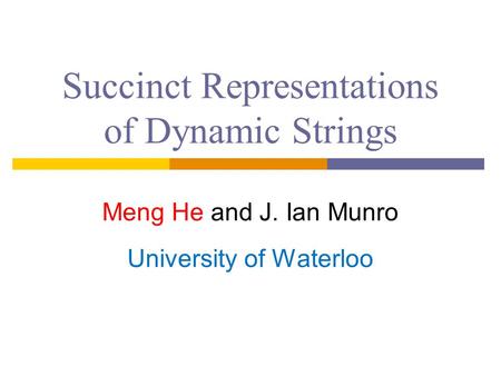Succinct Representations of Dynamic Strings Meng He and J. Ian Munro University of Waterloo.