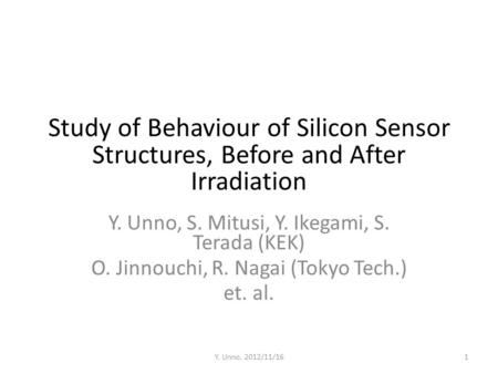 Study of Behaviour of Silicon Sensor Structures, Before and After Irradiation Y. Unno, S. Mitusi, Y. Ikegami, S. Terada (KEK) O. Jinnouchi, R. Nagai (Tokyo.