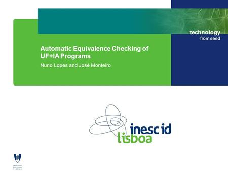 Technology from seed Automatic Equivalence Checking of UF+IA Programs Nuno Lopes and José Monteiro.