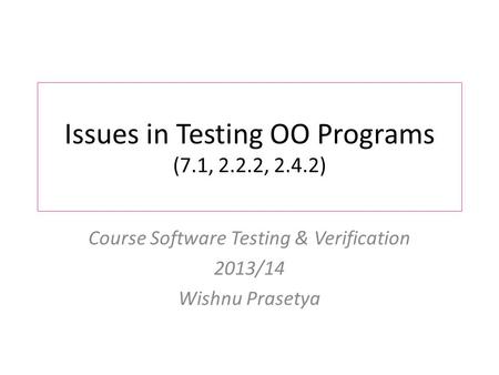 Issues in Testing OO Programs (7.1, 2.2.2, 2.4.2) Course Software Testing & Verification 2013/14 Wishnu Prasetya.
