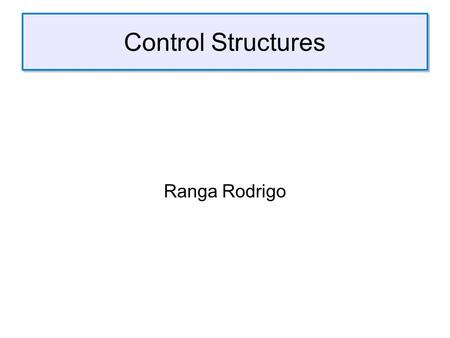 Control Structures Ranga Rodrigo. Control Structures in Brief C++ or JavaEiffel if-elseif-elseif-else-end caseinspect for, while, do-whilefrom-until-loop-end.