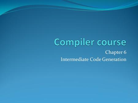 Chapter 6 Intermediate Code Generation