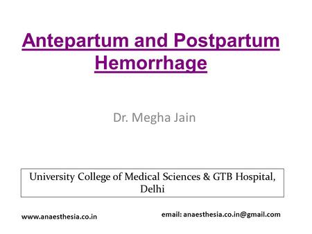 Antepartum and Postpartum Hemorrhage Dr. Megha Jain    University College of Medical Sciences & GTB.
