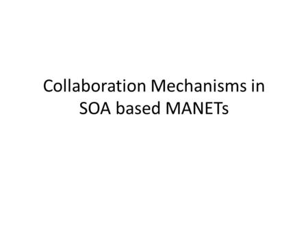 Collaboration Mechanisms in SOA based MANETs. Introduction Collaboration implies the cooperation between the nodes to support the proper functioning of.