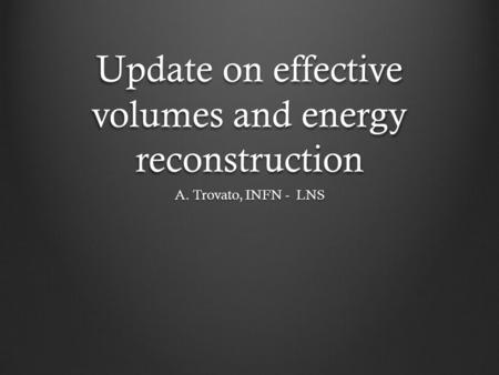 Update on effective volumes and energy reconstruction A. Trovato, INFN - LNS.