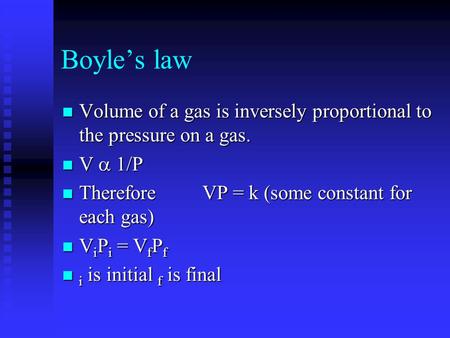 Boyle’s law Volume of a gas is inversely proportional to the pressure on a gas. Volume of a gas is inversely proportional to the pressure on a gas. V 