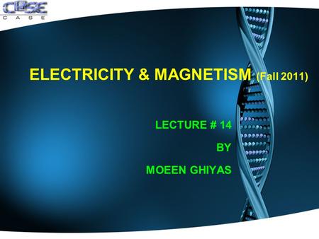 ELECTRICITY & MAGNETISM (Fall 2011) LECTURE # 14 BY MOEEN GHIYAS.