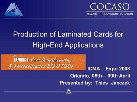 Production of Laminated Cards for High-End Applications ICMA – Expo 2008 Orlando, 06th – 09th April Presented by: Thies Janczek.