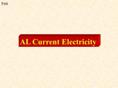 AL Current Electricity P.66 Current = rate of flow of charge through cross-sectional area I = d Q / d t I = 1 C / 1 s = 1 C s -1 = 1 A One coulomb is.