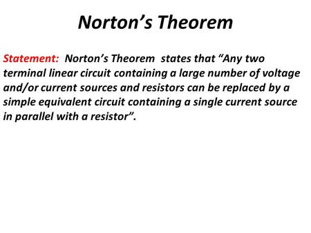 Norton’s Theorem Statement: Norton’s Theorem states that “Any two terminal linear circuit containing a large number of voltage and/or current sources.