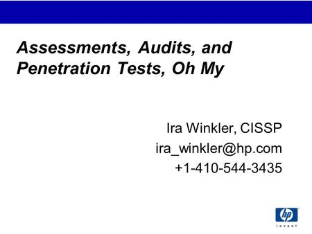 Assessments, Audits, and Penetration Tests, Oh My Ira Winkler, CISSP +1-410-544-3435.