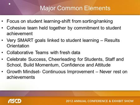 Major Common Elements Focus on student learning-shift from sorting/ranking Cohesive team held together by commitment to student achievement Very SMART.