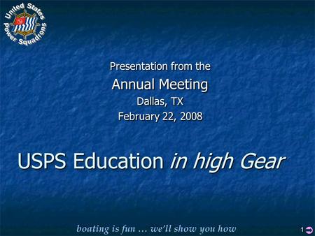 Boating is fun … we’ll show you how 1 USPS Education Presentation from the Annual Meeting Dallas, TX February 22, 2008 Presentation from the Annual Meeting.