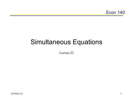 Econ 140 Lecture 221 Simultaneous Equations Lecture 22.