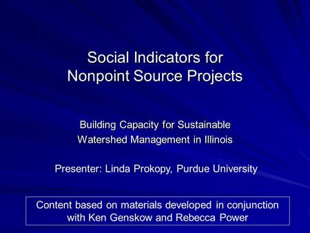 Social Indicators for Nonpoint Source Projects Building Capacity for Sustainable Watershed Management in Illinois Presenter: Linda Prokopy, Purdue University.