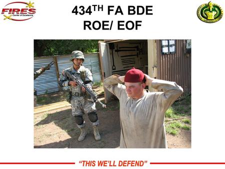 “THIS WE’LL DEFEND” 434 TH FA BDE ROE/ EOF. “THIS WE’LL DEFEND” OVERVIEW Definitions Law of War Rules for Use of Force Escalation of force Crowds Detainees.