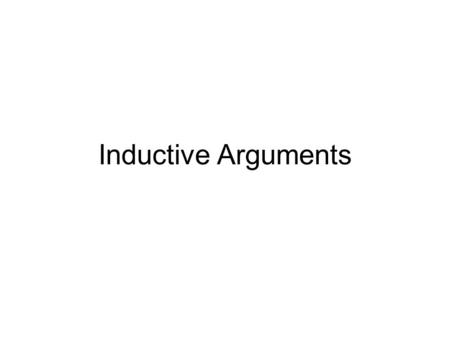 Inductive Arguments. Inductive vs. Deductive Arguments The difference between a deductive and an inductive argument lies in what it is attempting to show.