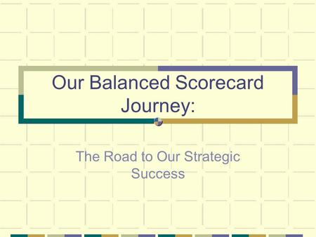 Our Balanced Scorecard Journey: