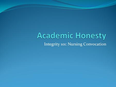 Integrity 101: Nursing Convocation. A Scriptural Basis for Academic Integrity Rendering to Caesar what is Caesar’s “Owe no man anything except to love…”