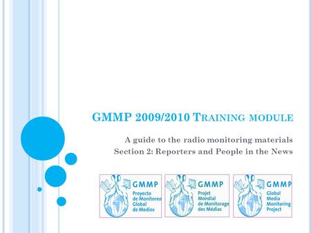 GMMP 2009/2010 T RAINING MODULE A guide to the radio monitoring materials Section 2: Reporters and People in the News.