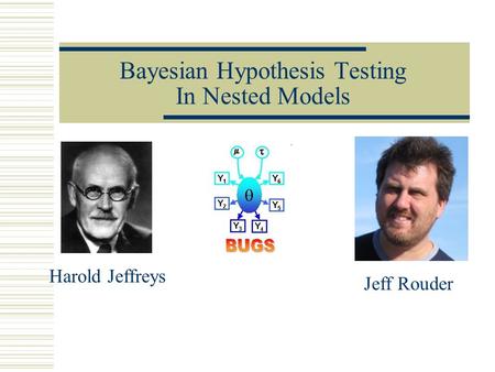 Bayesian Hypothesis Testing In Nested Models Harold Jeffreys Jeff Rouder.