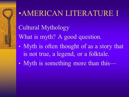 AMERICAN LITERATURE I Cultural Mythology What is myth? A good question. Myth is often thought of as a story that is not true, a legend, or a folktale.