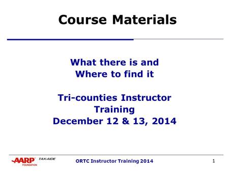 1 ORTC Instructor Training 2014 Course Materials What there is and Where to find it Tri-counties Instructor Training December 12 & 13, 2014.