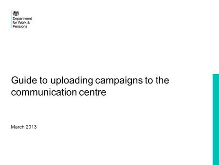 Guide to uploading campaigns to the communication centre March 2013.