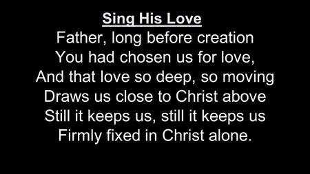 Father, long before creation You had chosen us for love,