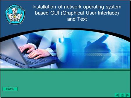 Installation of network operating system based GUI (Graphical User Interface) and Text HOME.