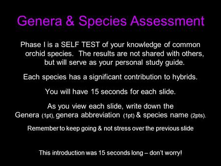 Genera & Species Assessment Phase I is a SELF TEST of your knowledge of common orchid species. The results are not shared with others, but will serve as.