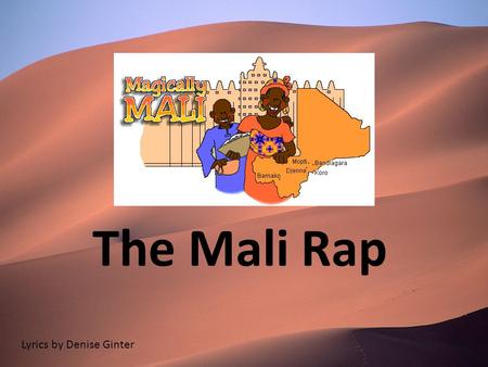 The Mali Rap Lyrics by Denise Ginter. Chorus: A long time ago in history There was a mighty kingdom called (clap) Mali! Salt and gold and griots and kings.