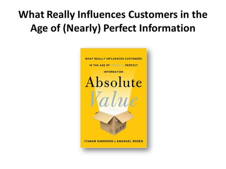 What Really Influences Customers in the Age of (Nearly) Perfect Information.