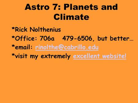 Astro 7: Planets and Climate *Rick Nolthenius *Office: 706a 479-6506, but better… *  *visit my extremely.